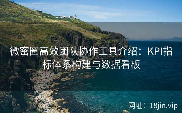 微密圈高效团队协作工具介绍：KPI指标体系构建与数据看板