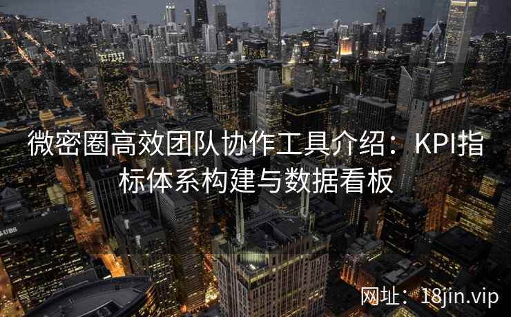 微密圈高效团队协作工具介绍：KPI指标体系构建与数据看板