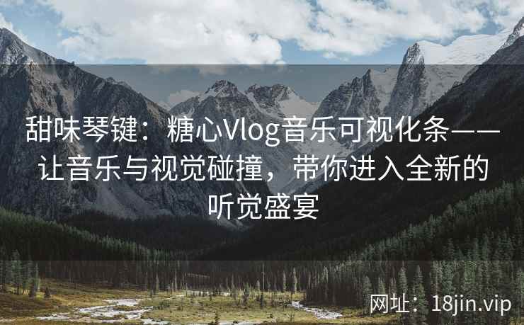 甜味琴键：糖心Vlog音乐可视化条——让音乐与视觉碰撞，带你进入全新的听觉盛宴